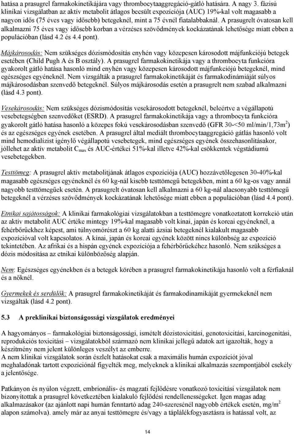 A prasugrelt óvatosan kell alkalmazni 75 éves vagy idősebb korban a vérzéses szövődmények kockázatának lehetősége miatt ebben a populációban (lásd 4.2 és 4.4 pont).