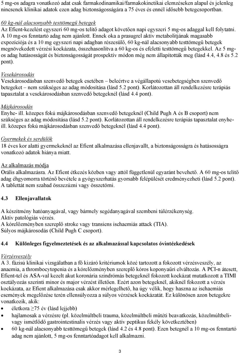 Ennek oka a prasugrel aktív metabolitjának magasabb expozíciója és a 10 mg egyszeri napi adagban részesülő, 60 kg-nál alacsonyabb testtömegű betegek megnövekedett vérzési kockázata, összehasonlítva a