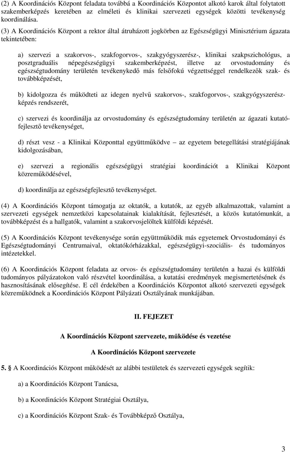 (3) A Koordinációs Központ a rektor által átruházott jogkörben az Egészségügyi Minisztérium ágazata tekintetében: a) szervezi a szakorvos-, szakfogorvos-, szakgyógyszerész-, klinikai