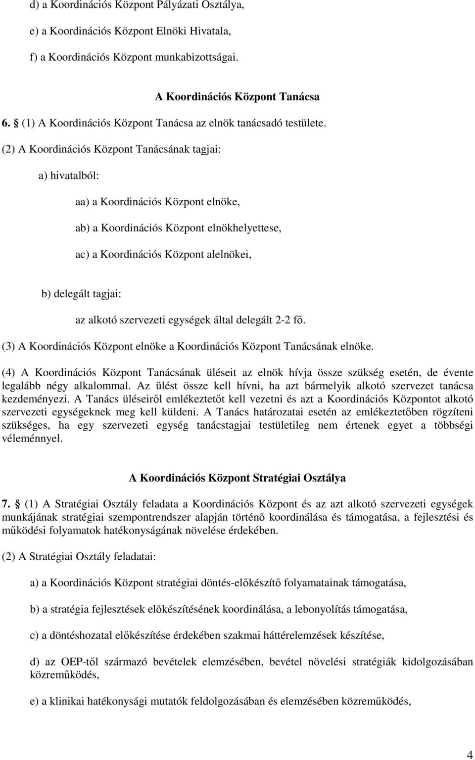 (2) A Koordinációs Központ Tanácsának tagjai: a) hivatalból: aa) a Koordinációs Központ elnöke, ab) a Koordinációs Központ elnökhelyettese, ac) a Koordinációs Központ alelnökei, b) delegált tagjai: