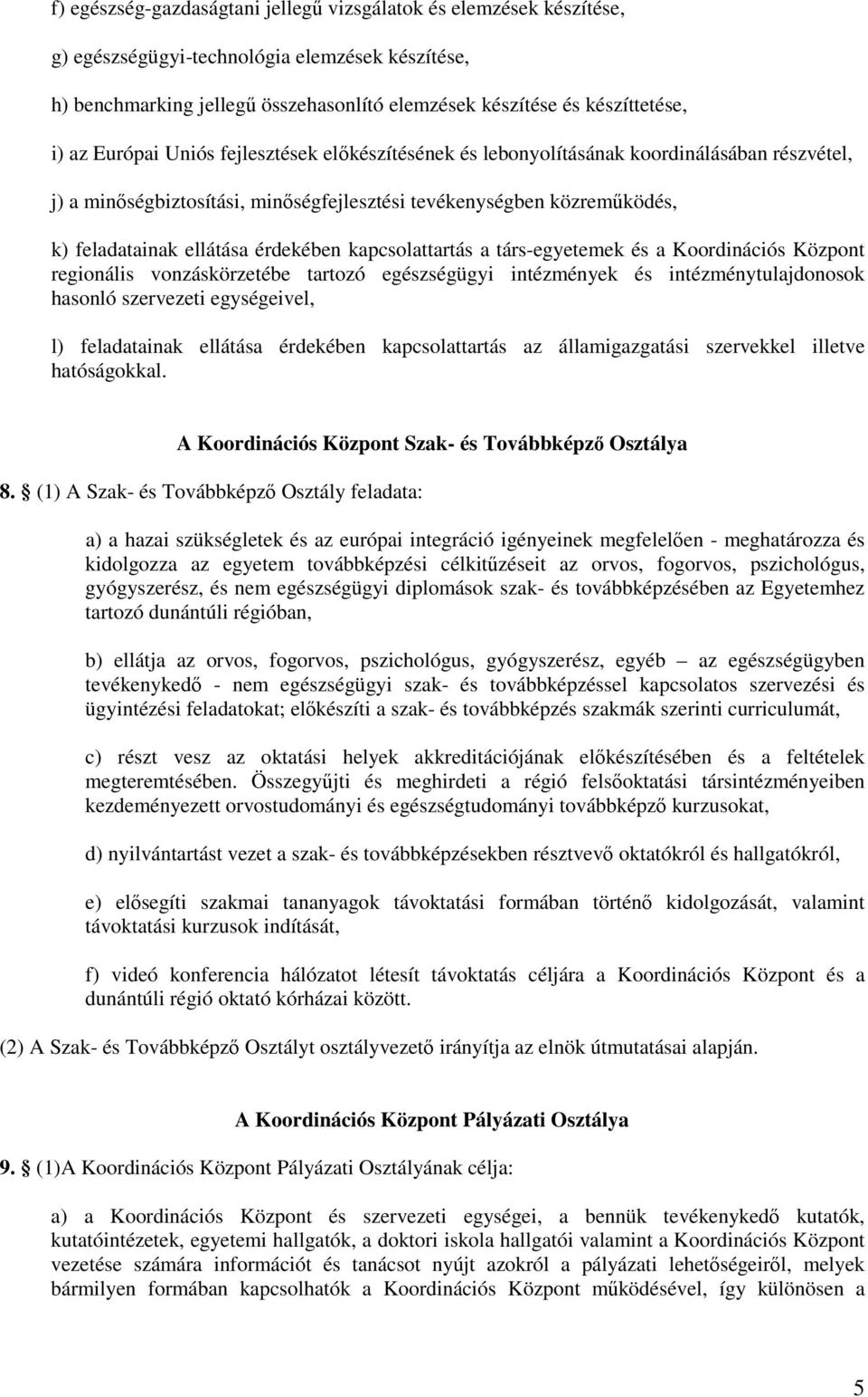 kapcsolattartás a társ-egyetemek és a Koordinációs Központ regionális vonzáskörzetébe tartozó egészségügyi intézmények és intézménytulajdonosok hasonló szervezeti egységeivel, l) feladatainak