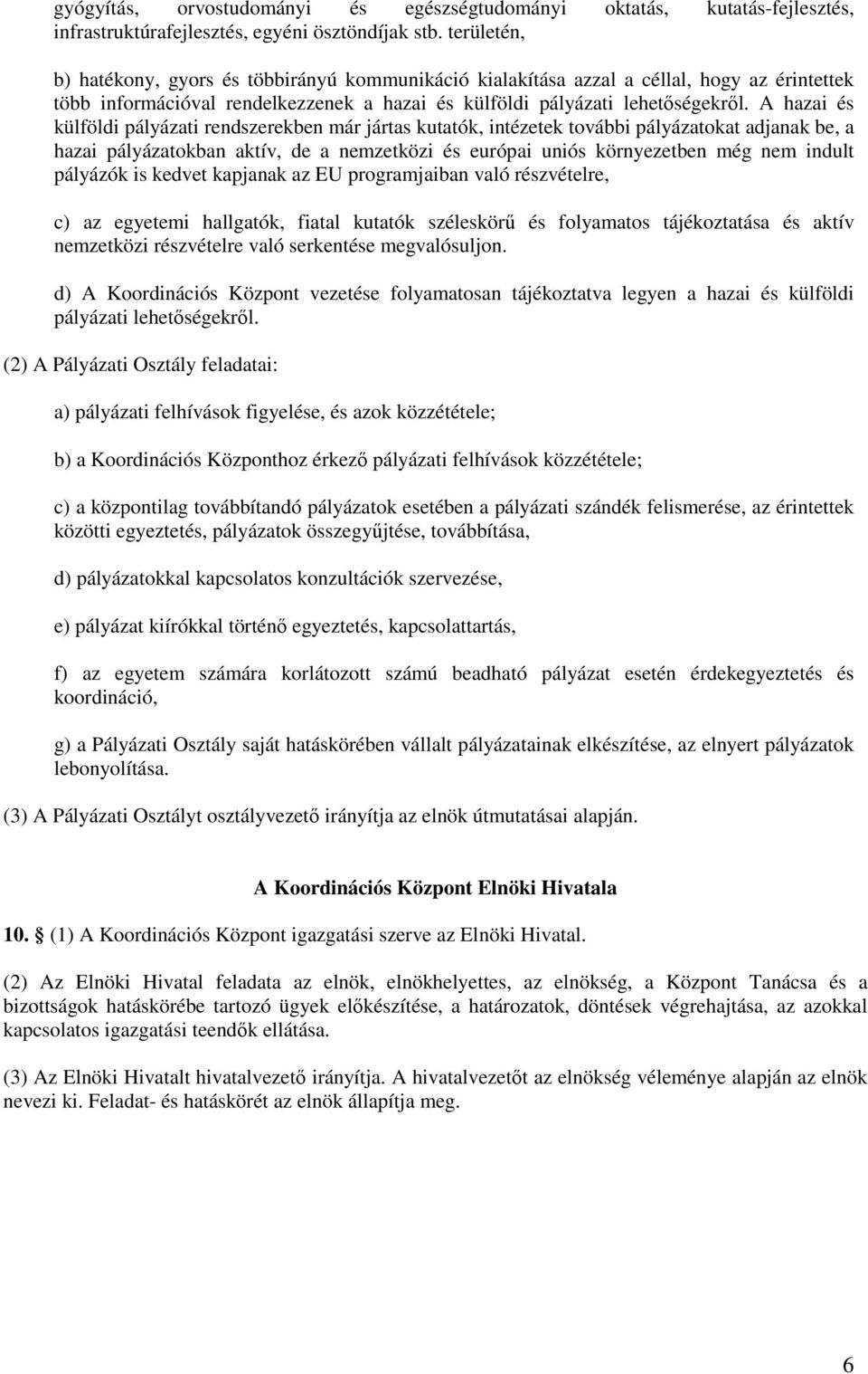 A hazai és külföldi pályázati rendszerekben már jártas kutatók, intézetek további pályázatokat adjanak be, a hazai pályázatokban aktív, de a nemzetközi és európai uniós környezetben még nem indult