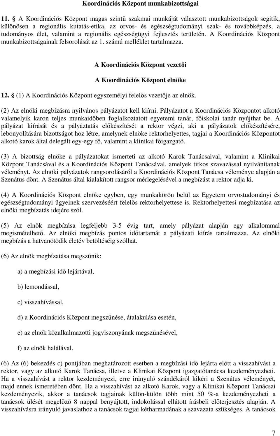 élet, valamint a regionális egészségügyi fejlesztés területén. A Koordinációs Központ munkabizottságainak felsorolását az 1. számú melléklet tartalmazza.