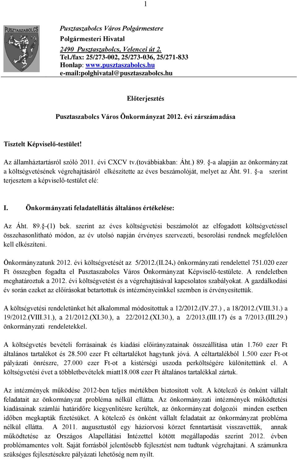 (továbbiakban: Áht.) 89. -a alapján az önkormányzat a költségvetésének végrehajtásáról elkészítette az éves beszámolóját, melyet az Áht. 91. -a szerint terjesztem a képviselő-testület elé: I.