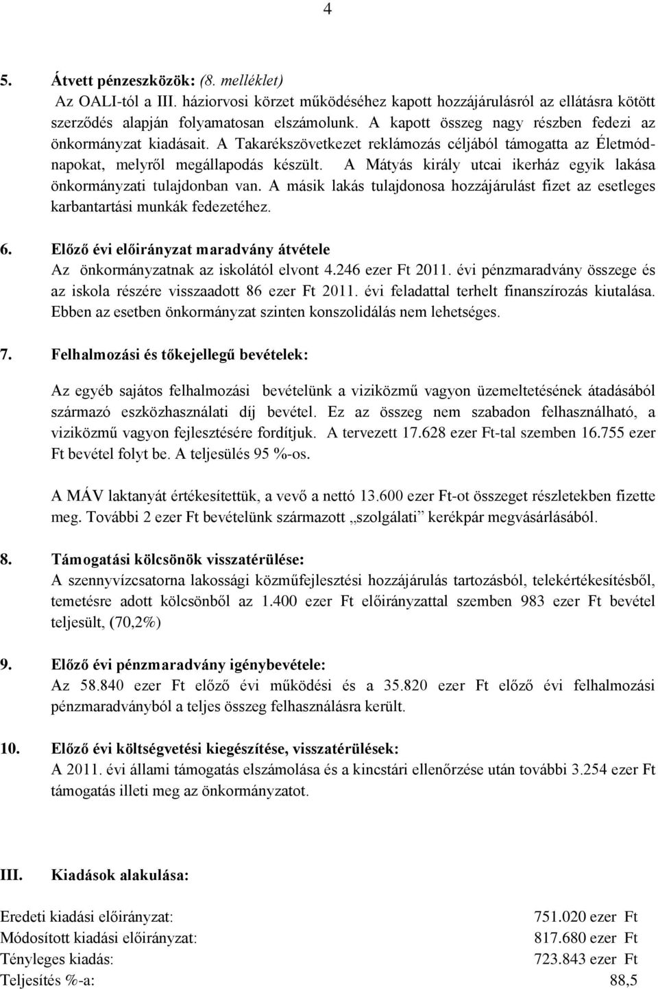 A Mátyás király utcai ikerház egyik lakása önkormányzati tulajdonban van. A másik lakás tulajdonosa hozzájárulást fizet az esetleges karbantartási munkák fedezetéhez. 6.