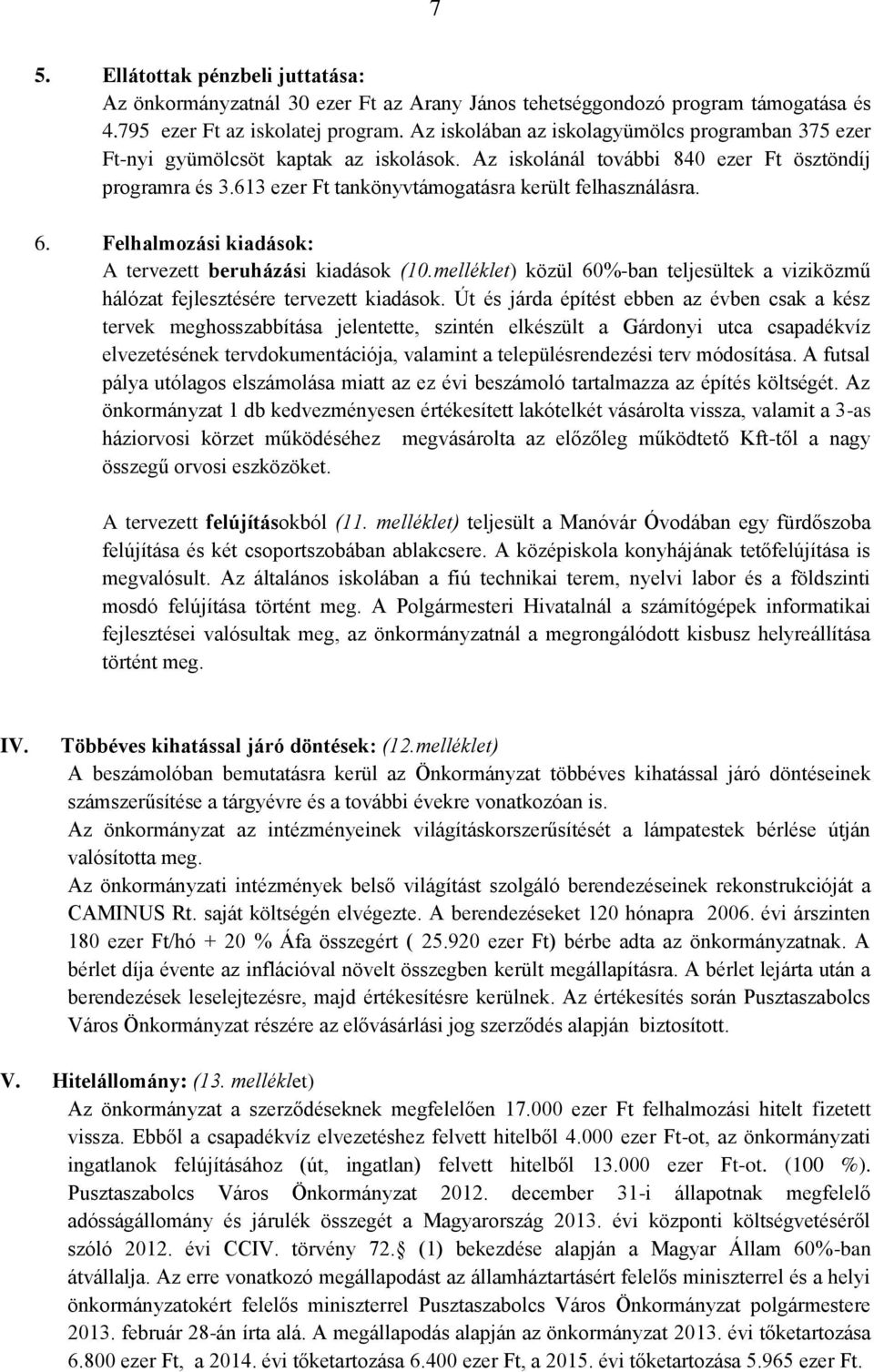 613 ezer Ft tankönyvtámogatásra került felhasználásra. 6. Felhalmozási kiadások: A tervezett beruházási kiadások (10.