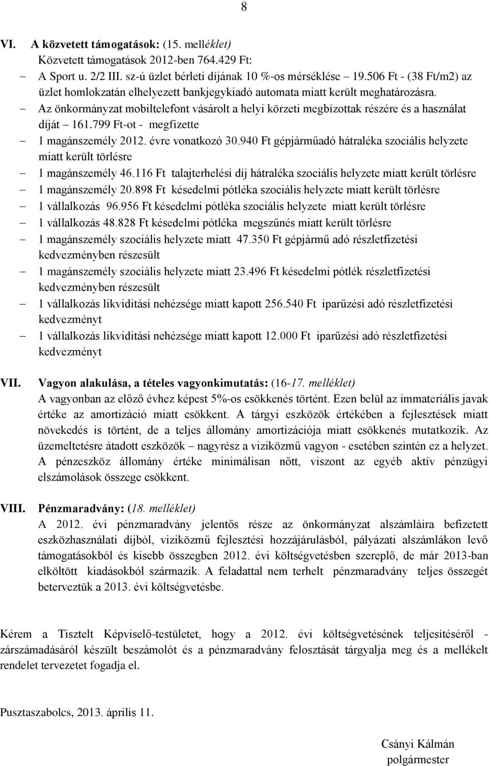 Az önkormányzat mobiltelefont vásárolt a helyi körzeti megbízottak részére és a használat díját 161.799 Ft-ot - megfizette 1 magánszemély 2012. évre vonatkozó 30.