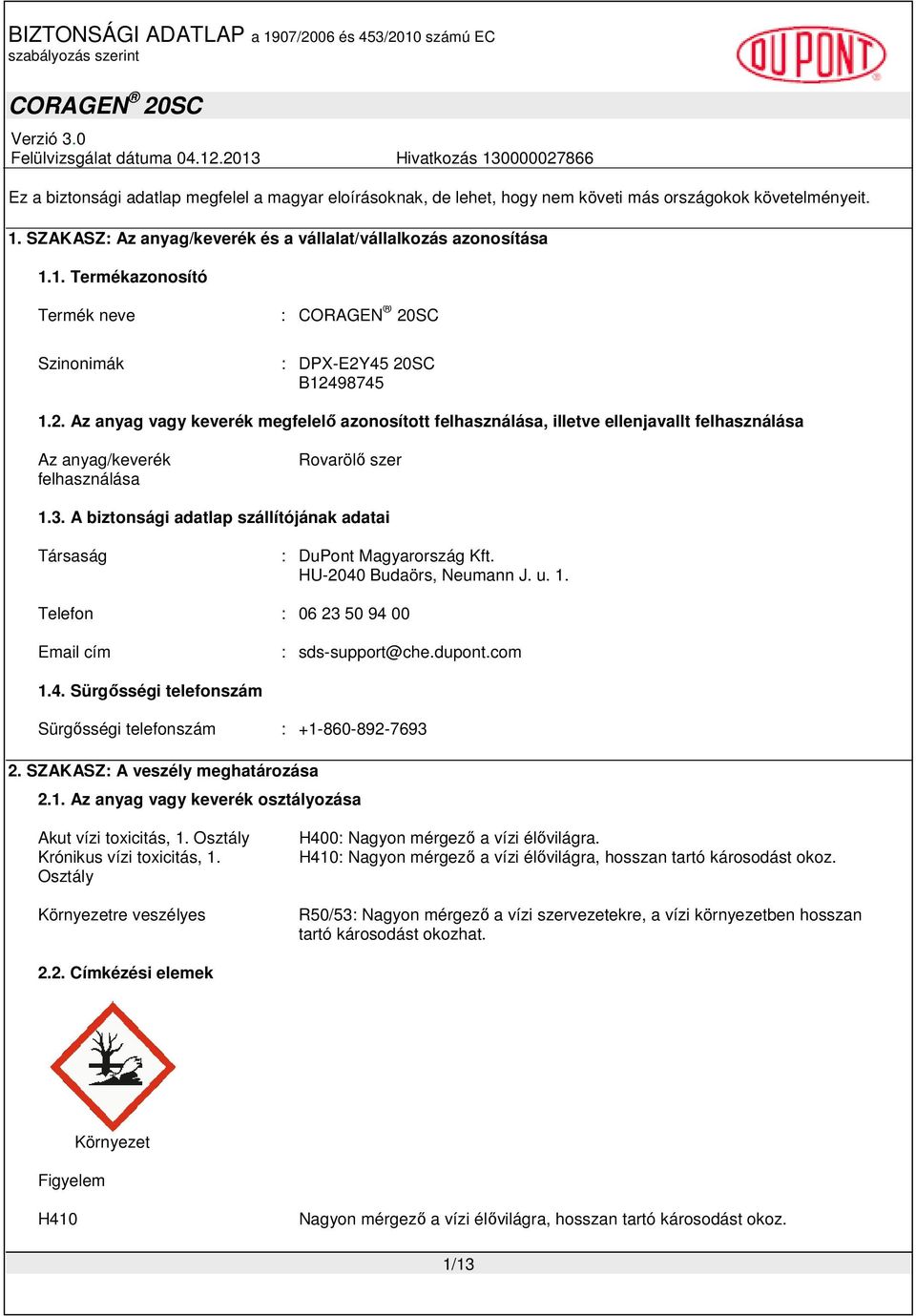 A biztonsági adatlap szállítójának adatai Társaság : DuPont Magyarország Kft. HU-2040 Budaörs, Neumann J. u. 1. Telefon : 06 23 50 94 00 Email cím : sds-support@che.dupont.com 1.4. Sürgősségi telefonszám Sürgősségi telefonszám : +1-860-892-7693 2.