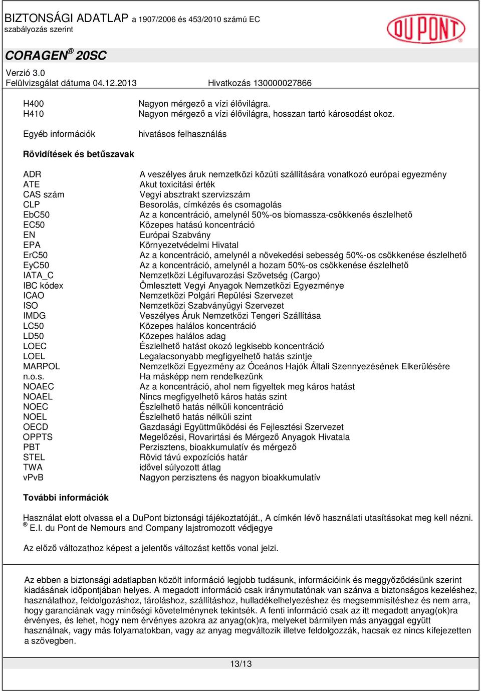 s felhasználás Rövidítések és betűszavak ADR ATE CAS szám CLP EbC50 EC50 EN EPA ErC50 EyC50 IATA_C IBC kódex ICAO ISO IMDG LC50 LD50 LOEC LOEL MARPOL n.o.s. NOAEC NOAEL NOEC NOEL OECD OPPTS PBT STEL