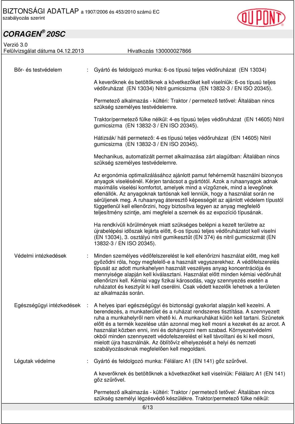 Traktor/permetező fülke nélkül: 4-es típusú teljes védőruházat (EN 14605) Nitril gumicsizma (EN 13832-3 / EN ISO 20345).