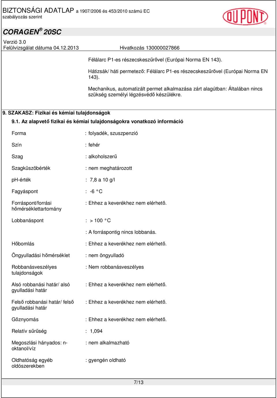 Az alapvető fizikai és kémiai tulajdonságokra vonatkozó információ Forma Szín Szag Szagküszöbérték ph-érték : folyadék, szuszpenzió : fehér : alkoholszerű : nem meghatározott : 7,8 a 10 g/l