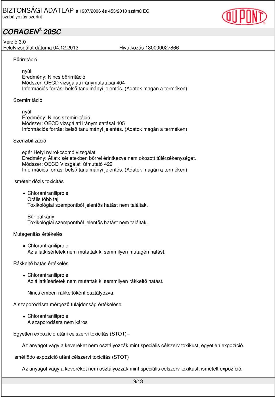 Módszer: OECD Vizsgálati útmutató 429 Ismételt dózis toxicitás Chlorantraniliprole Orális több faj Toxikológiai szempontból jelentős hatást nem találtak.