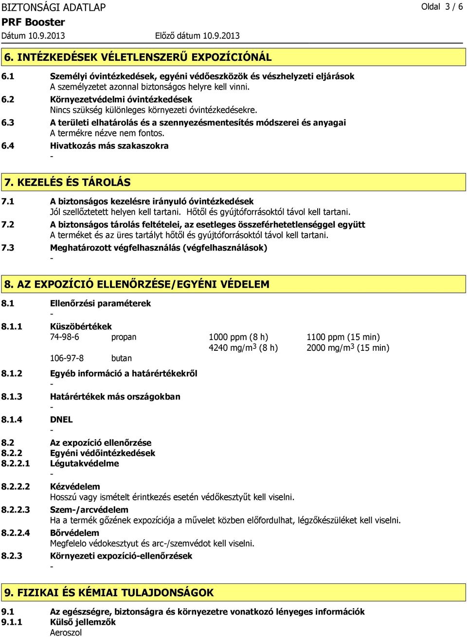 2 Környezetvédelmi óvintézkedések Nincs szükség különleges környezeti óvintézkedésekre. 6.3 A területi elhatárolás és a szennyezésmentesítés módszerei és anyagai A termékre nézve nem fontos. 6.4 Hivatkozás más szakaszokra 7.