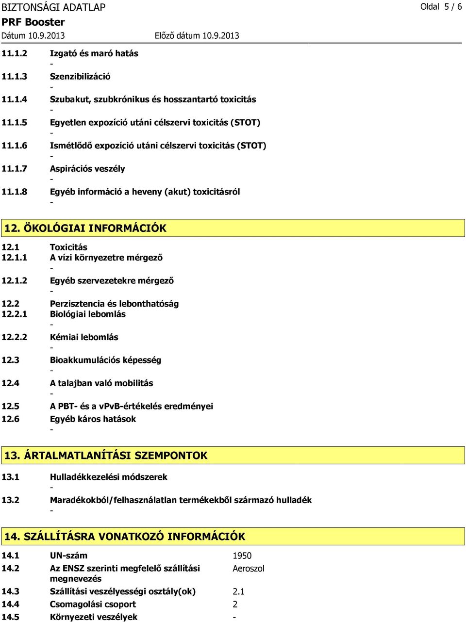 1.2 Egyéb szervezetekre mérgező 12.2 Perzisztencia és lebonthatóság 12.2.1 Biológiai lebomlás 12.2.2 Kémiai lebomlás 12.3 Bioakkumulációs képesség 12.4 A talajban való mobilitás 12.