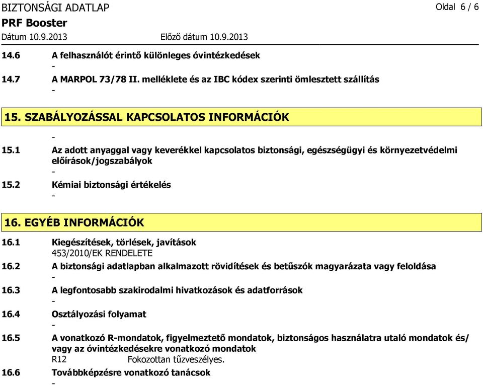 EGYÉB INFORMÁCIÓK 16.1 Kiegészítések, törlések, javítások 453/2010/EK RENDELETE 16.2 A biztonsági adatlapban alkalmazott rövidítések és betűszók magyarázata vagy feloldása 16.