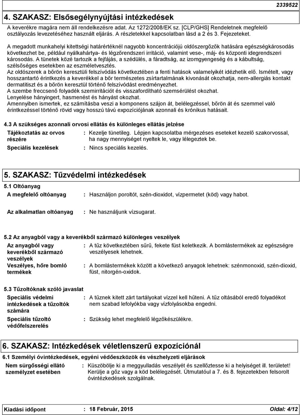 2339522 A megadott munkahelyi kitettségi határértéknél nagyobb koncentrációjú oldószergőzők hatására egészségkárosodás következhet be, például nyálkahártya- és légzőrendszeri irritáció, valamint