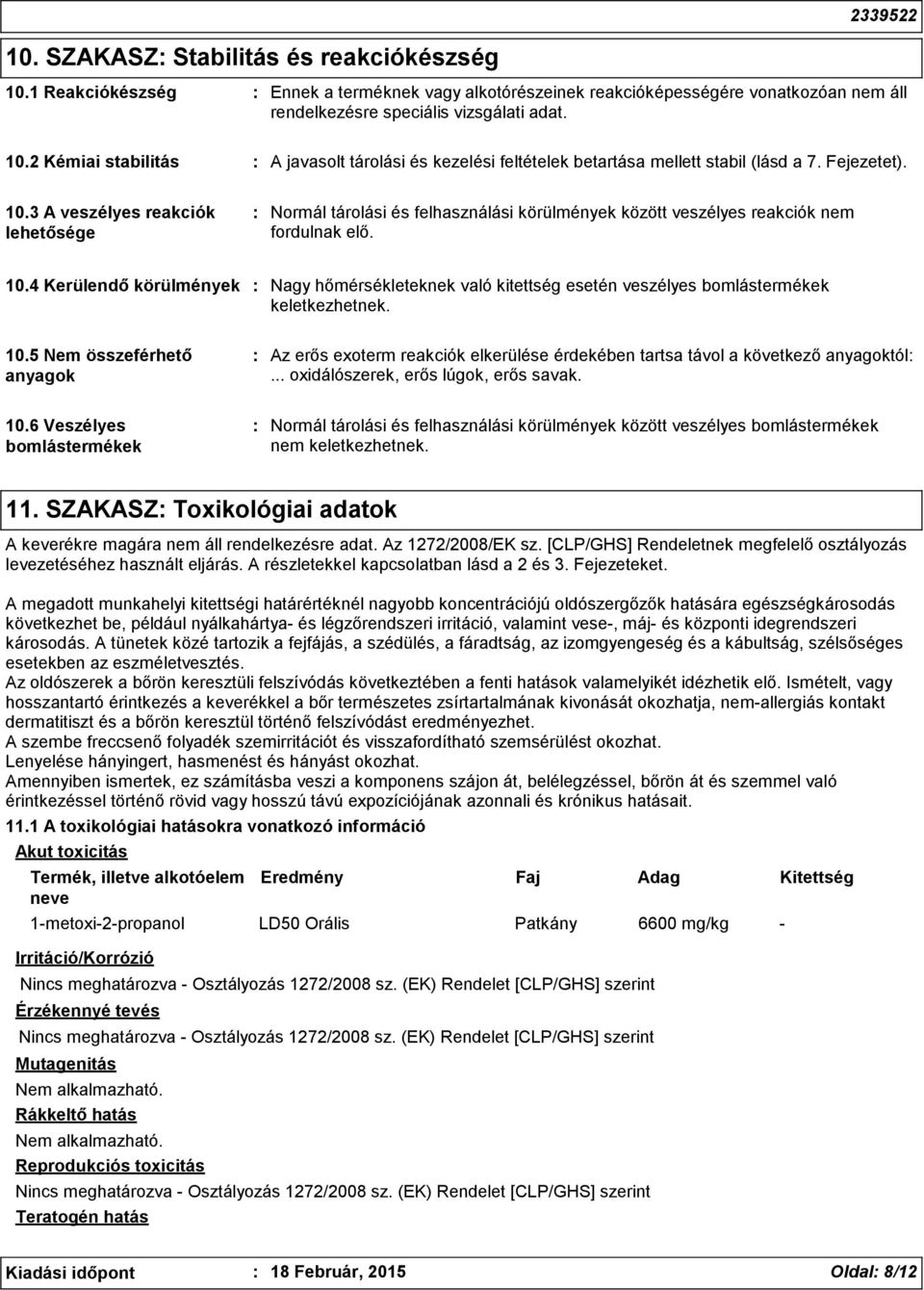 10.5 Nem összeférhető anyagok Az erős exoterm reakciók elkerülése érdekében tartsa távol a következő anyagoktól... oxidálószerek, erős lúgok, erős savak. 10.