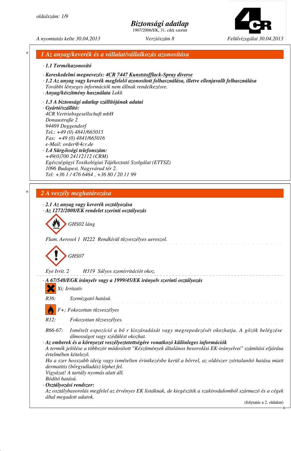 3 A biztonsági adatlap szállítójának adatai Gyártó/szállító: 4CR Vertriebsgesellschaft mb Donaustraße 2 94469 Deggendorf Tel.: +49 (0) 4841/665015 Fax: +49 (0) 4841/665016 e-mail: order@4cr.de 1.