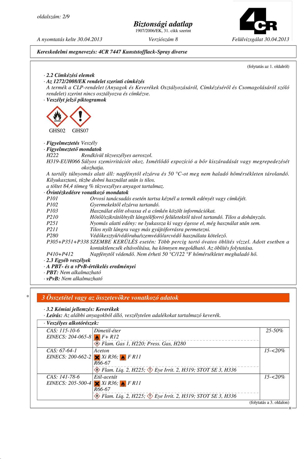 és címkézve. Veszélyt jelzı piktogramok GS02 GS07 Figyelmeztetés Veszély Figyelmeztetı mondatok 222 Rendkívül tőzveszélyes aeroszol. 319-EU066 Súlyos szemirritációt okoz.