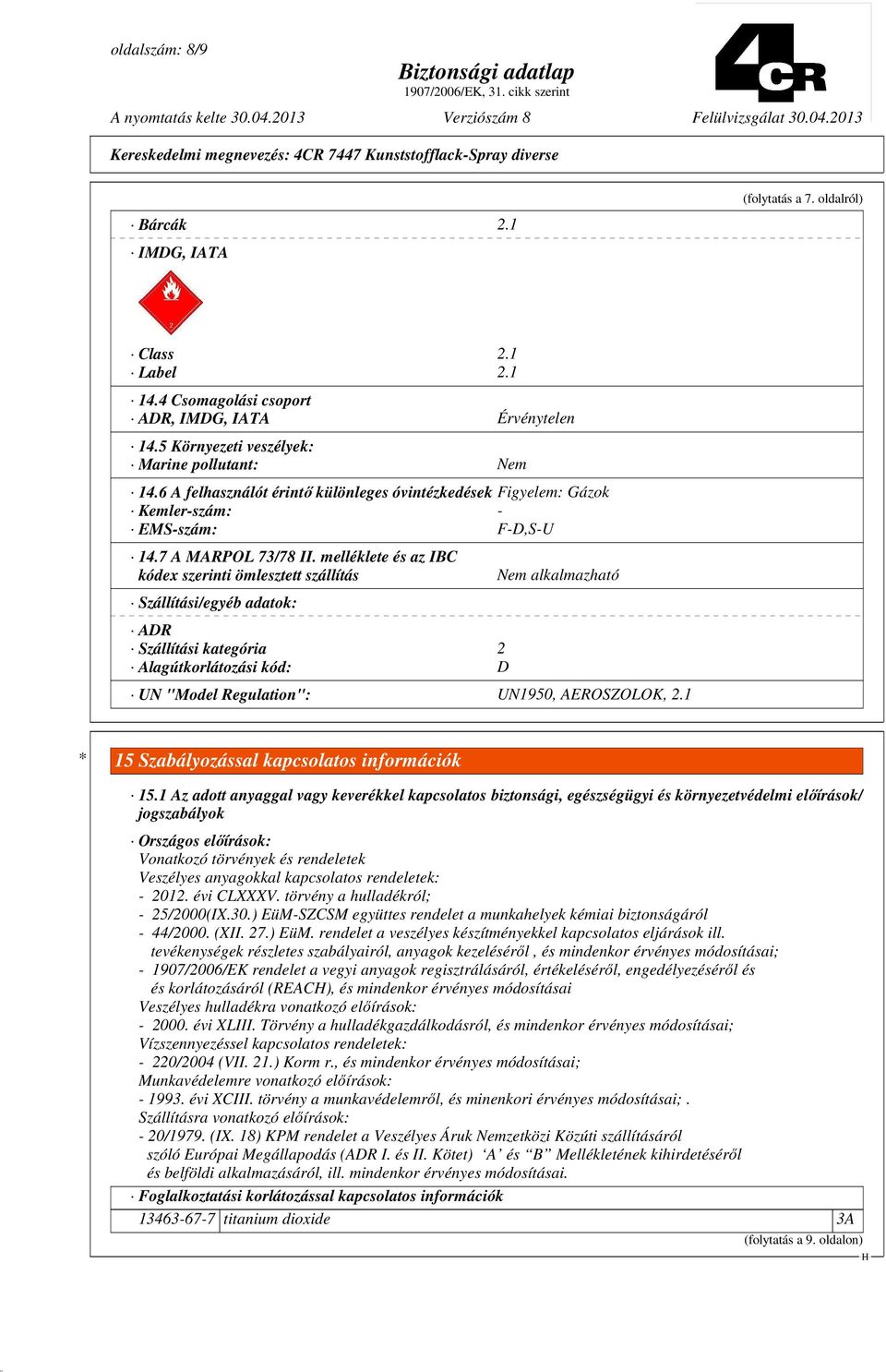 melléklete és az IBC kódex szerinti ömlesztett szállítás Szállítási/egyéb adatok: ADR Szállítási kategória 2 Alagútkorlátozási kód: D Nem alkalmazható UN "Model Regulation": UN1950, AEROSZOLOK, 2.