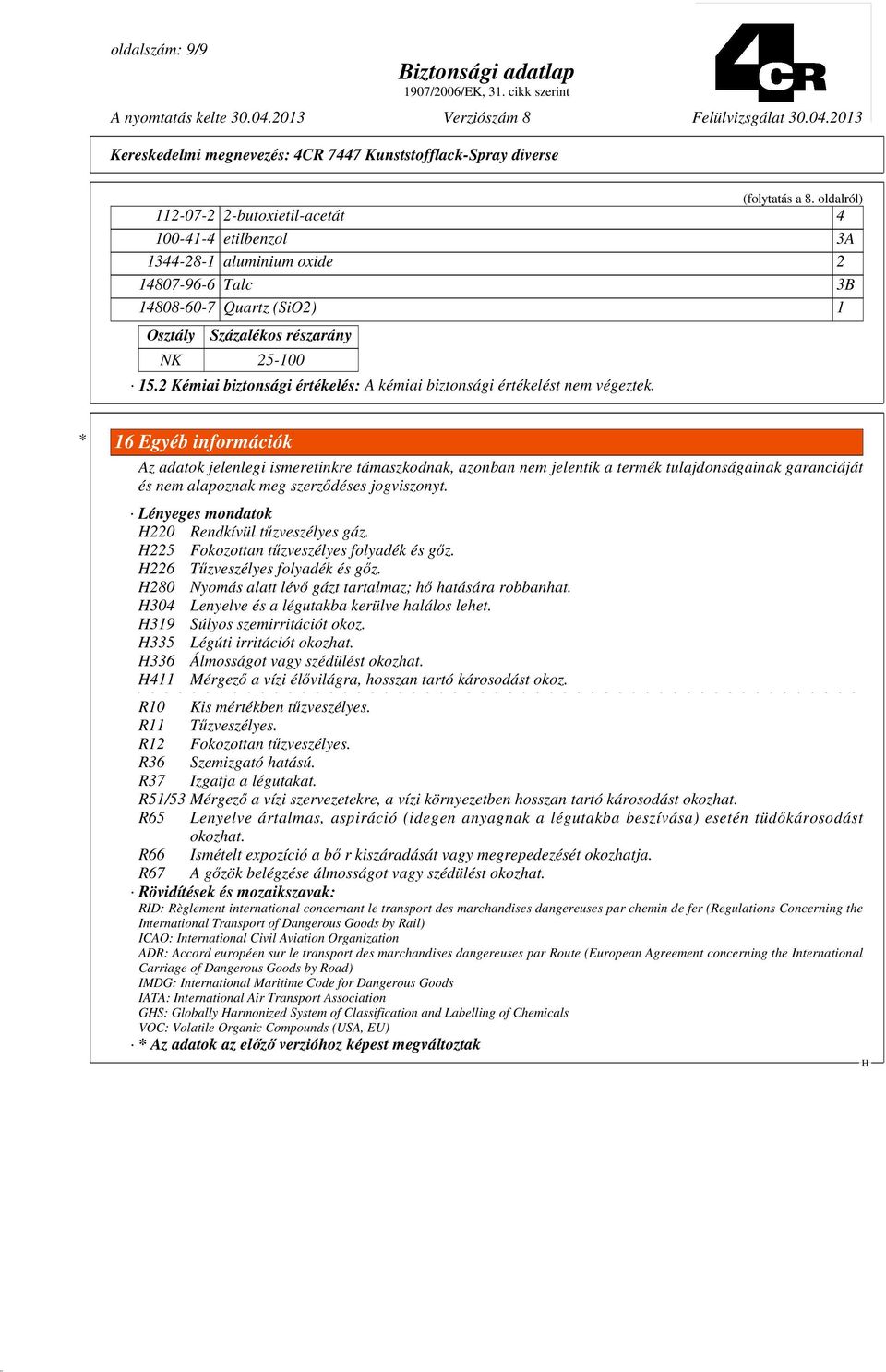 2 Kémiai biztonsági értékelés: A kémiai biztonsági értékelést nem végeztek.