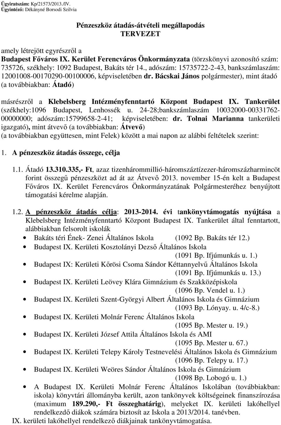 Bácskai János polgármester), mint átadó (a továbbiakban: Átadó) másrészről a Klebelsberg Intézményfenntartó Központ Budapest IX. Tankerület (székhely:1096 Budapest, Lenhossék u.