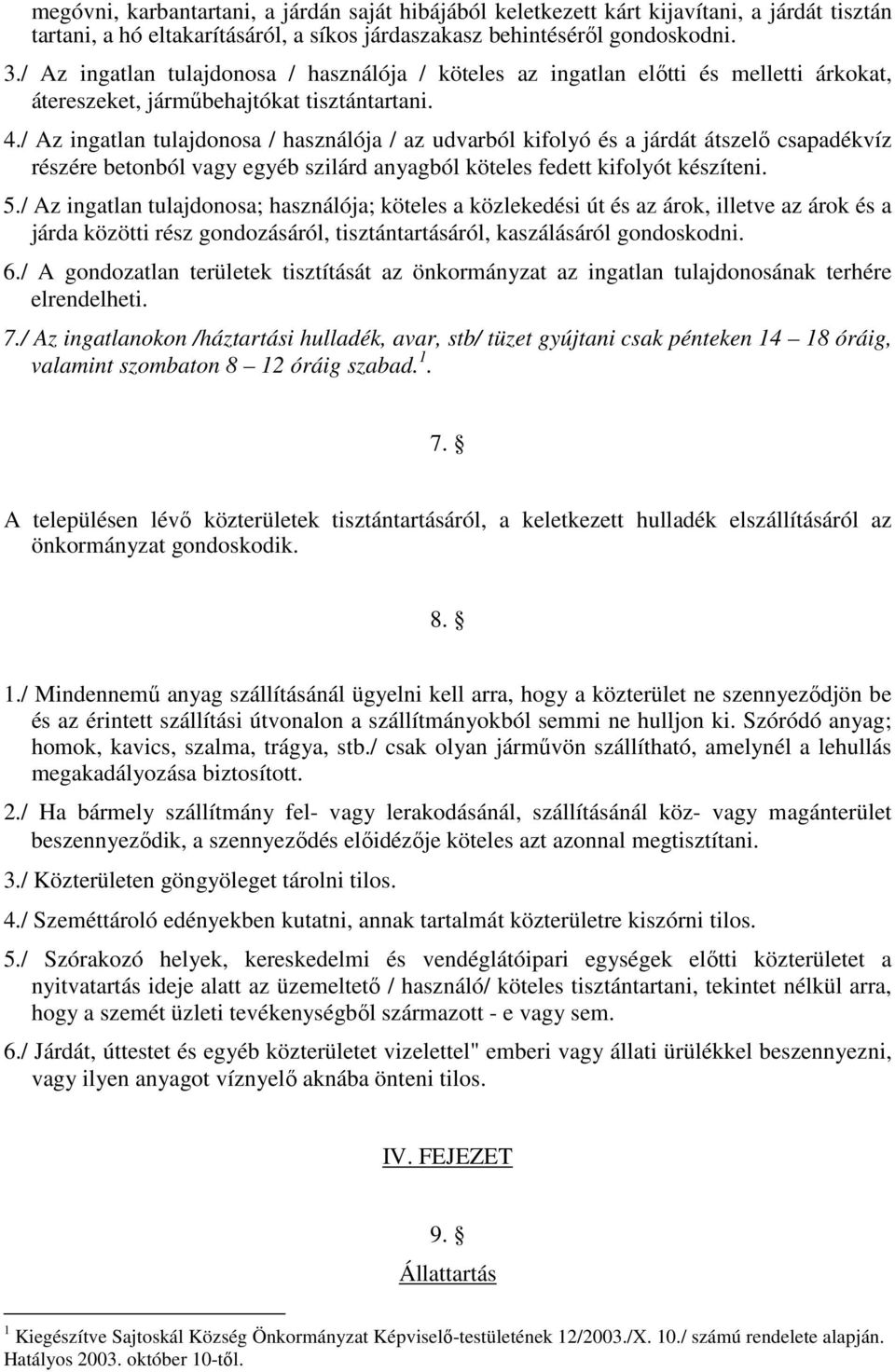 / Az ingatlan tulajdonosa / használója / az udvarból kifolyó és a járdát átszelı csapadékvíz részére betonból vagy egyéb szilárd anyagból köteles fedett kifolyót készíteni. 5.