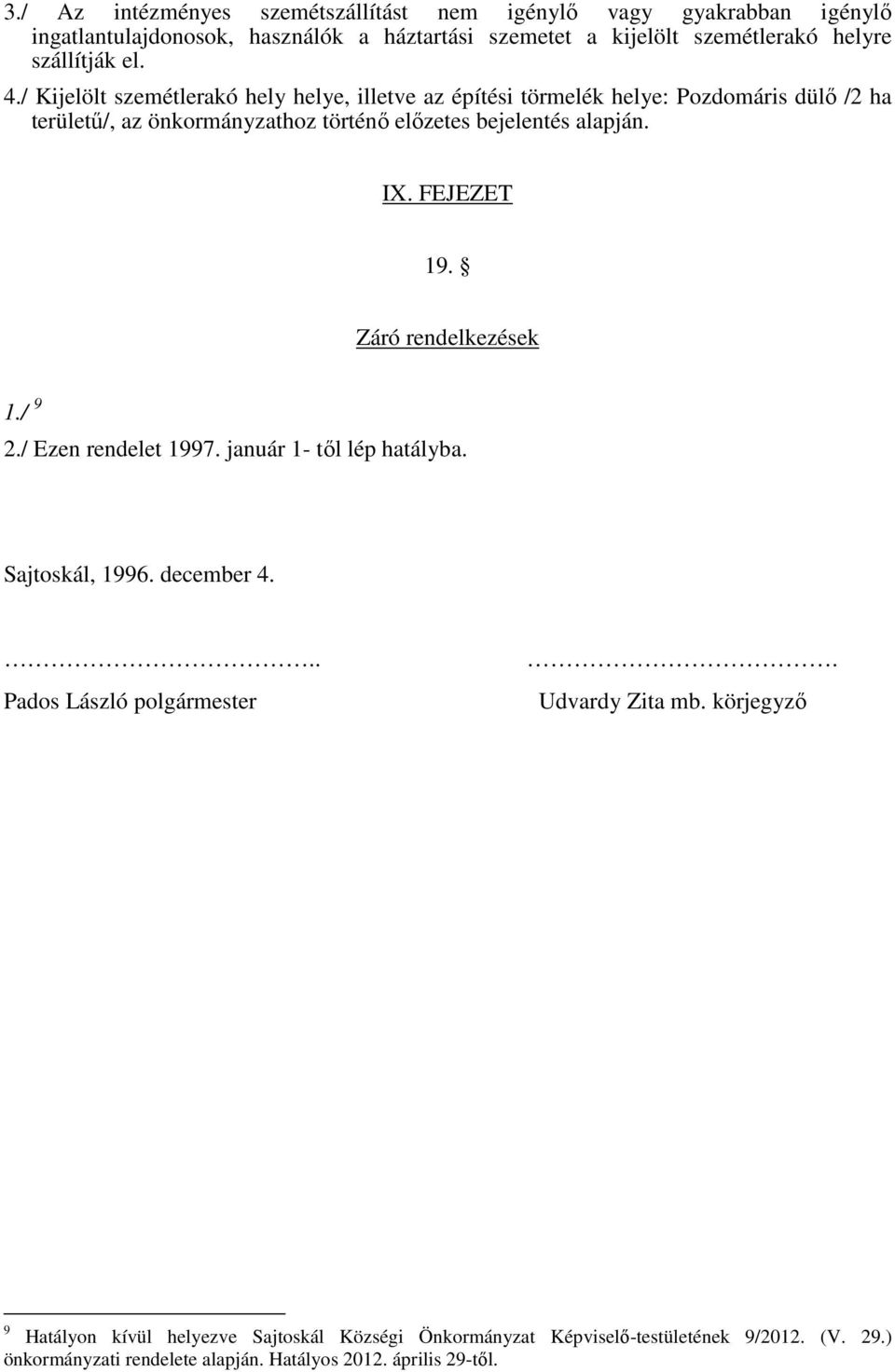 IX. FEJEZET 19. Záró rendelkezések 1./ 9 2./ Ezen rendelet 1997. január 1- tıl lép hatályba. Sajtoskál, 1996. december 4... Pados László polgármester. Udvardy Zita mb.