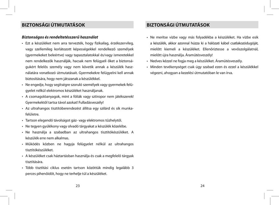 követik annak a készülék használatára vonatkozó útmutatásait. Gyermekekre felügyelni kell annak biztosítására, hogy nem játszanak a készülékkel.