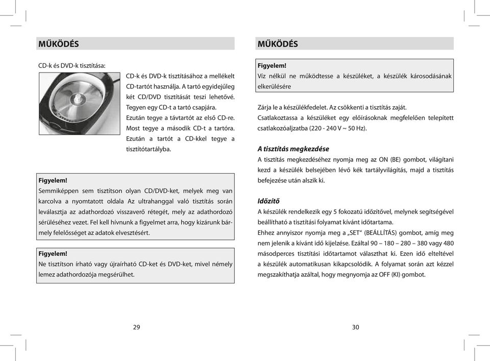 Semmiképpen sem tisztítson olyan CD/DVD-ket, melyek meg van karcolva a nyomtatott oldala Az ultrahanggal való tisztítás során leválasztja az adathordozó visszaverő rétegét, mely az adathordozó