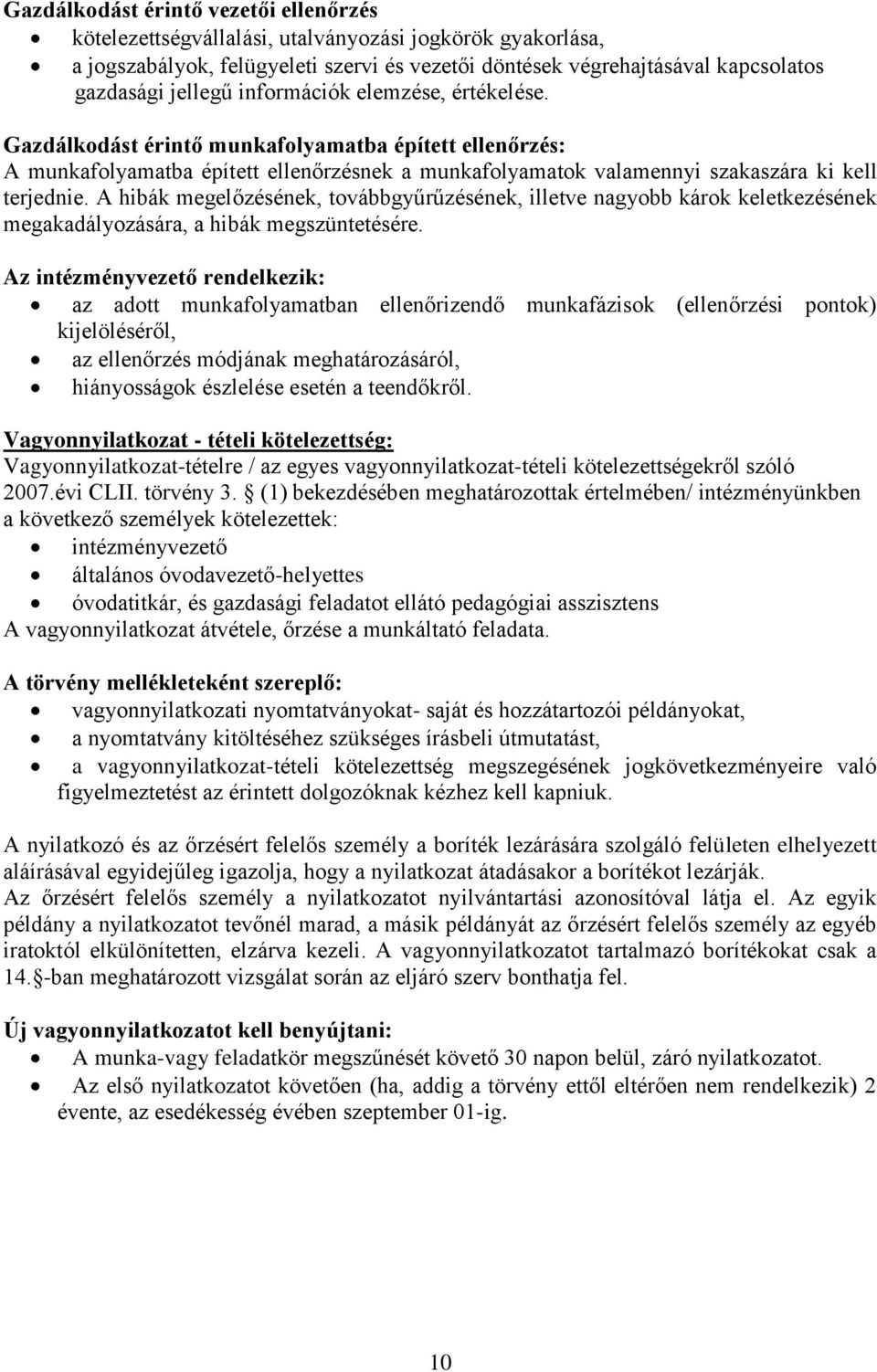 A hibák megelőzésének, továbbgyűrűzésének, illetve nagyobb károk keletkezésének megakadályozására, a hibák megszüntetésére.