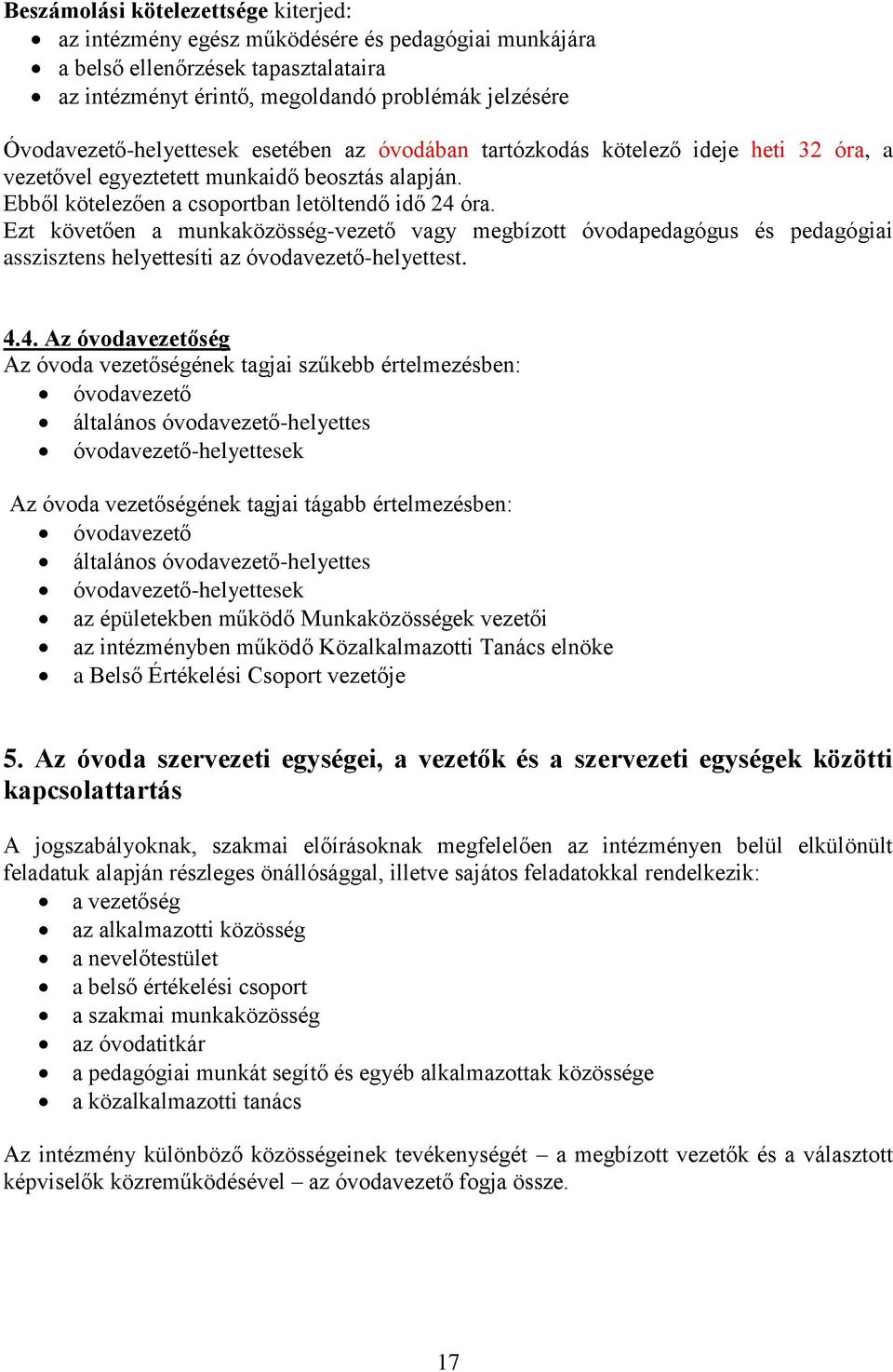 Ezt követően a munkaközösség-vezető vagy megbízott óvodapedagógus és pedagógiai asszisztens helyettesíti az óvodavezető-helyettest. 4.