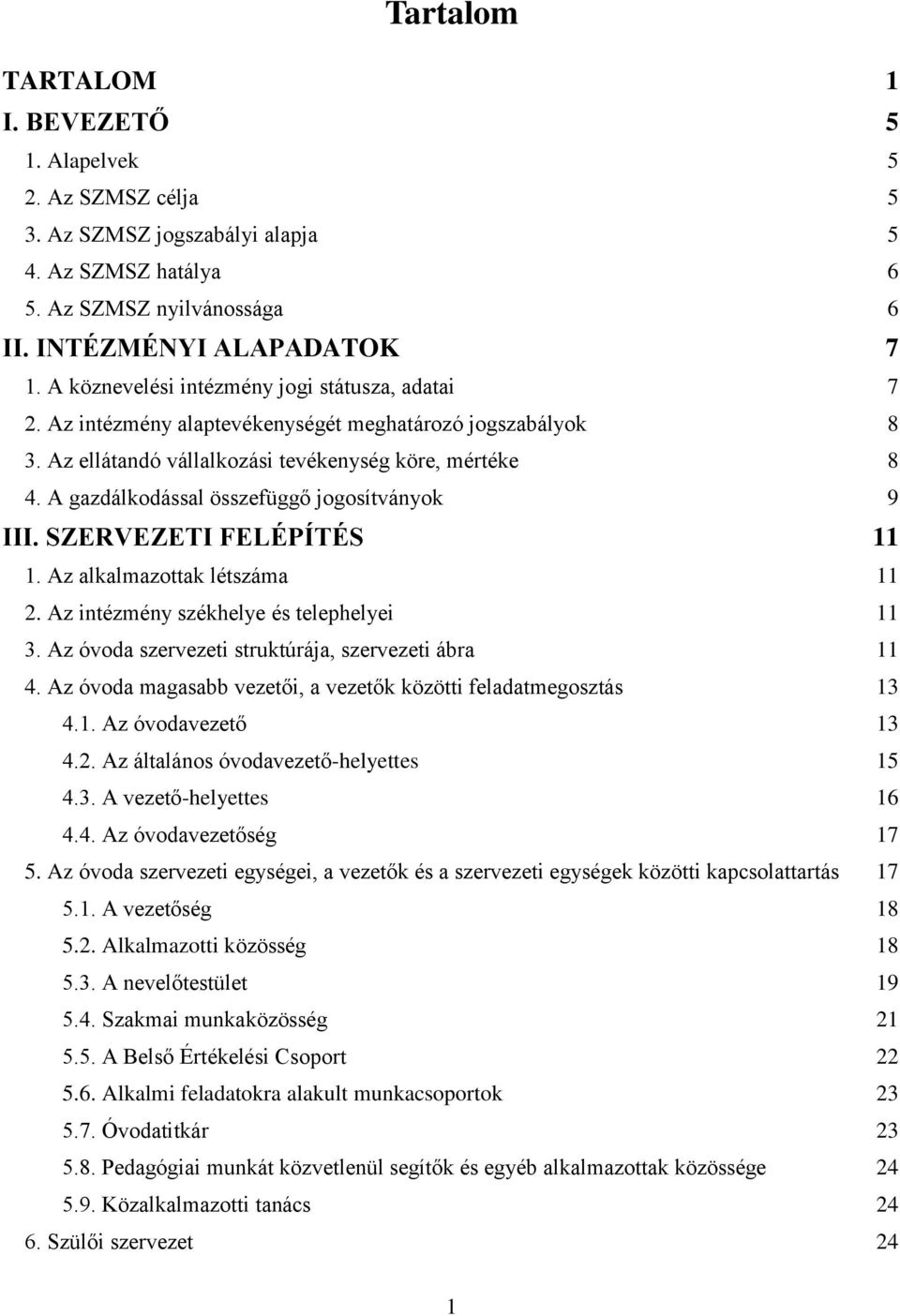 A gazdálkodással összefüggő jogosítványok 9 III. SZERVEZETI FELÉPÍTÉS 11 1. Az alkalmazottak létszáma 11 2. Az intézmény székhelye és telephelyei 11 3.