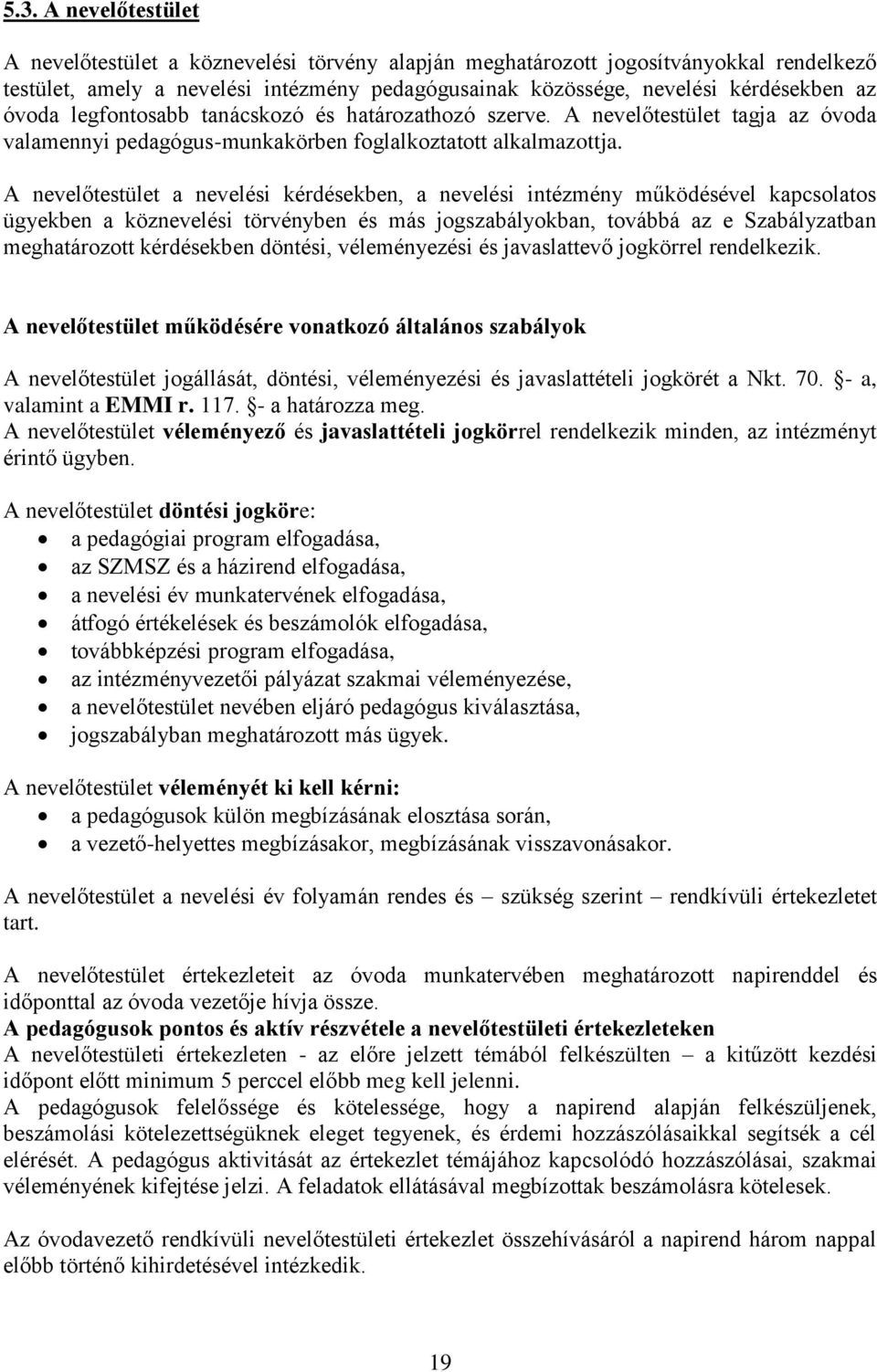 A nevelőtestület a nevelési kérdésekben, a nevelési intézmény működésével kapcsolatos ügyekben a köznevelési törvényben és más jogszabályokban, továbbá az e Szabályzatban meghatározott kérdésekben