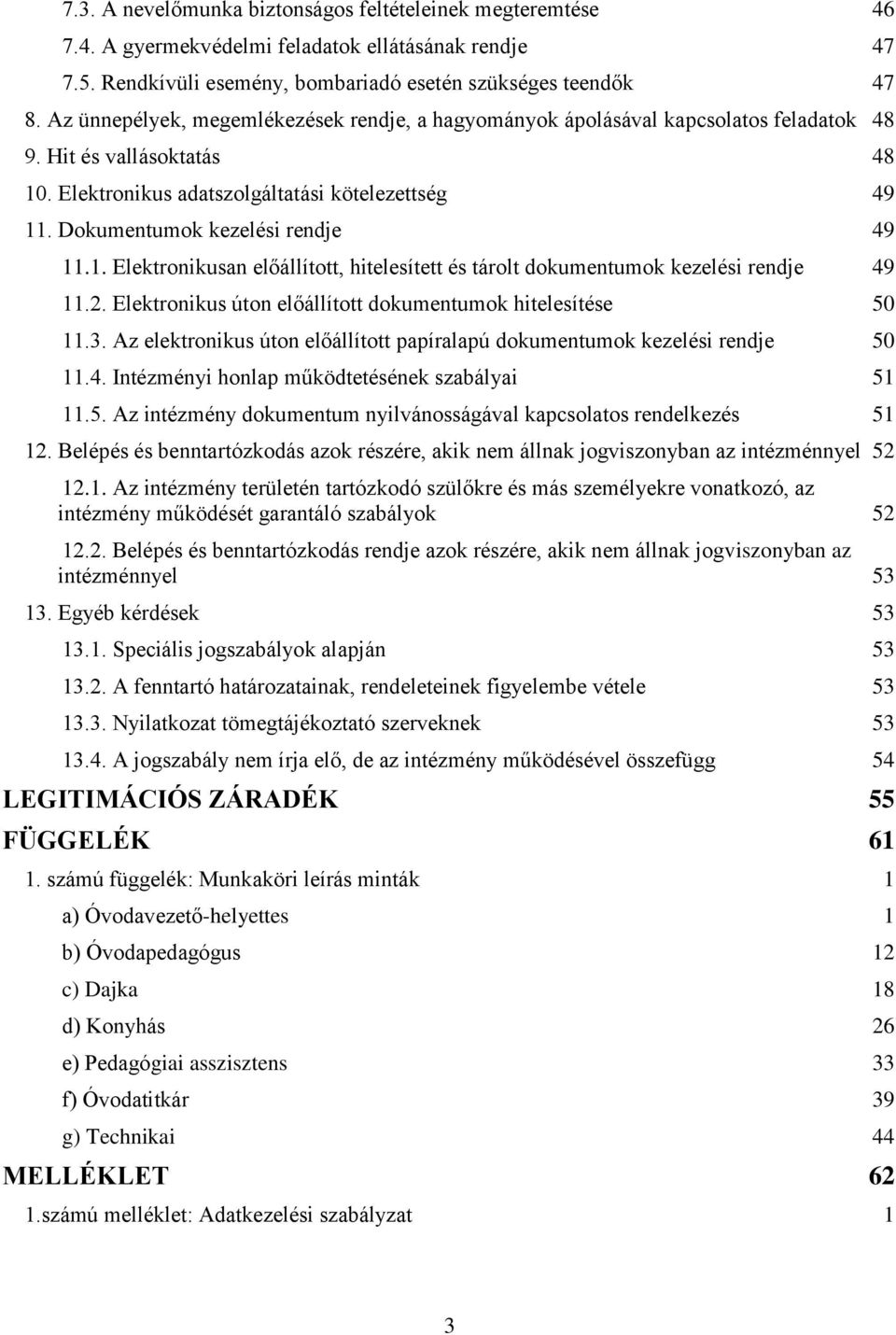 Dokumentumok kezelési rendje 49 11.1. Elektronikusan előállított, hitelesített és tárolt dokumentumok kezelési rendje 49 11.2. Elektronikus úton előállított dokumentumok hitelesítése 50 11.3.