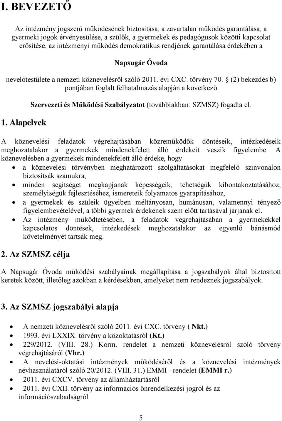 (2) bekezdés b) pontjában foglalt felhatalmazás alapján a következő 1. Alapelvek Szervezeti és Működési Szabályzatot (továbbiakban: SZMSZ) fogadta el.