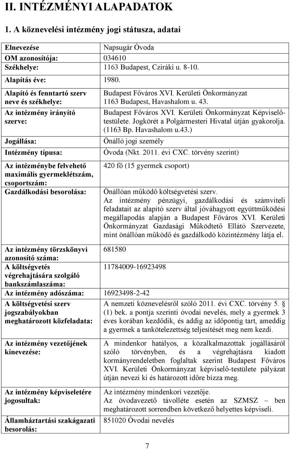 Budapest Főváros XVI. Kerületi Önkormányzat 1163 Budapest, Havashalom u. 43. Budapest Főváros XVI. Kerületi Önkormányzat Képviselőtestülete. Jogkörét a Polgármesteri Hivatal útján gyakorolja.