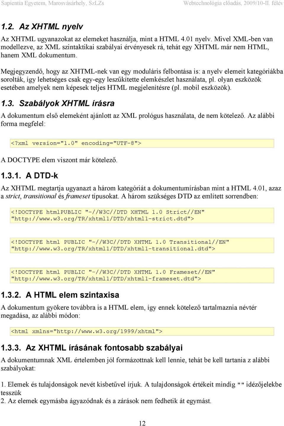 Megjegyzendő, hogy az XHTML-nek van egy moduláris felbontása is: a nyelv elemeit kategóriákba sorolták, így lehetséges csak egy-egy leszűkítette elemkészlet használata, pl.