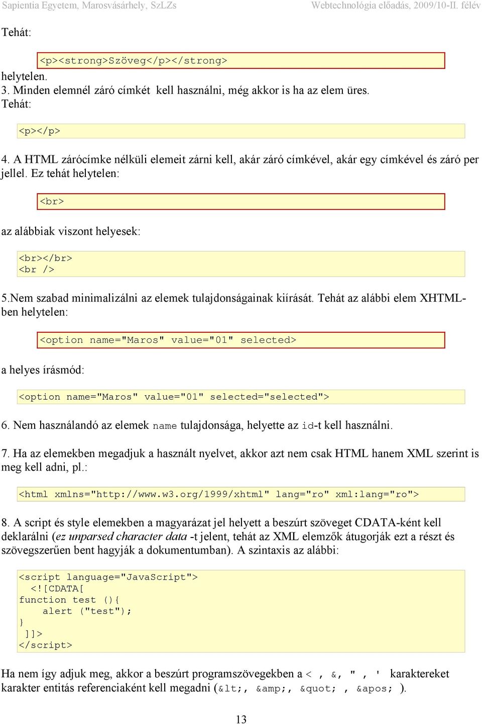 Nem szabad minimalizálni az elemek tulajdonságainak kiírását.