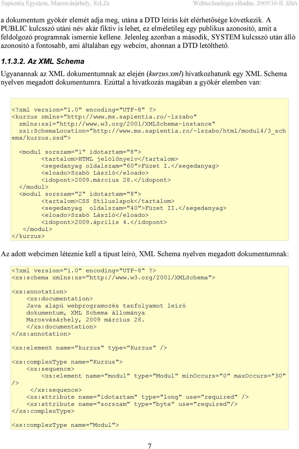 Jelenleg azonban a második, SYSTEM kulcsszó után álló azonosító a fontosabb, ami általában egy webcím, ahonnan a DTD letölthető. 1.1.3.2.