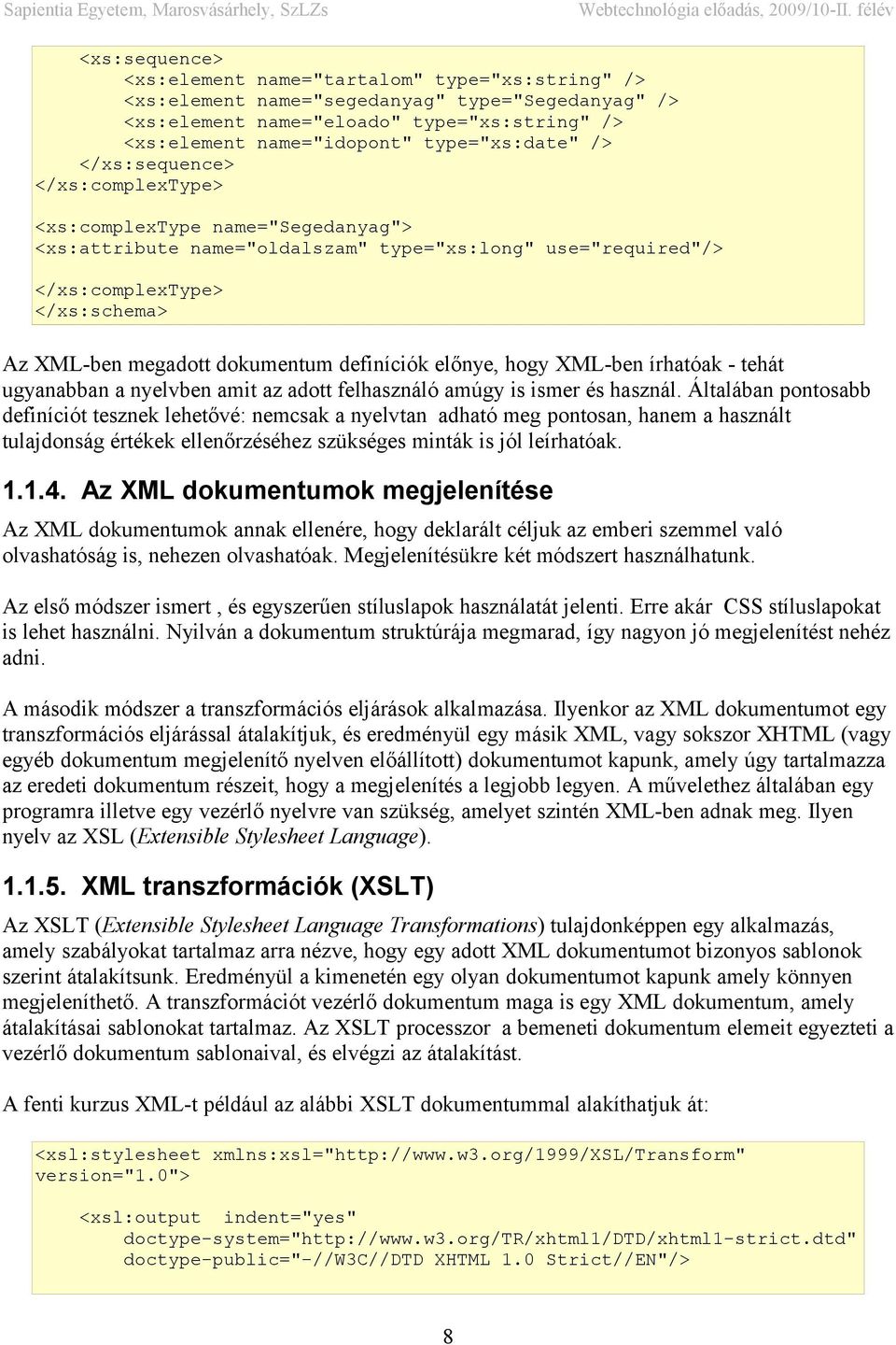 dokumentum definíciók előnye, hogy XML-ben írhatóak - tehát ugyanabban a nyelvben amit az adott felhasználó amúgy is ismer és használ.