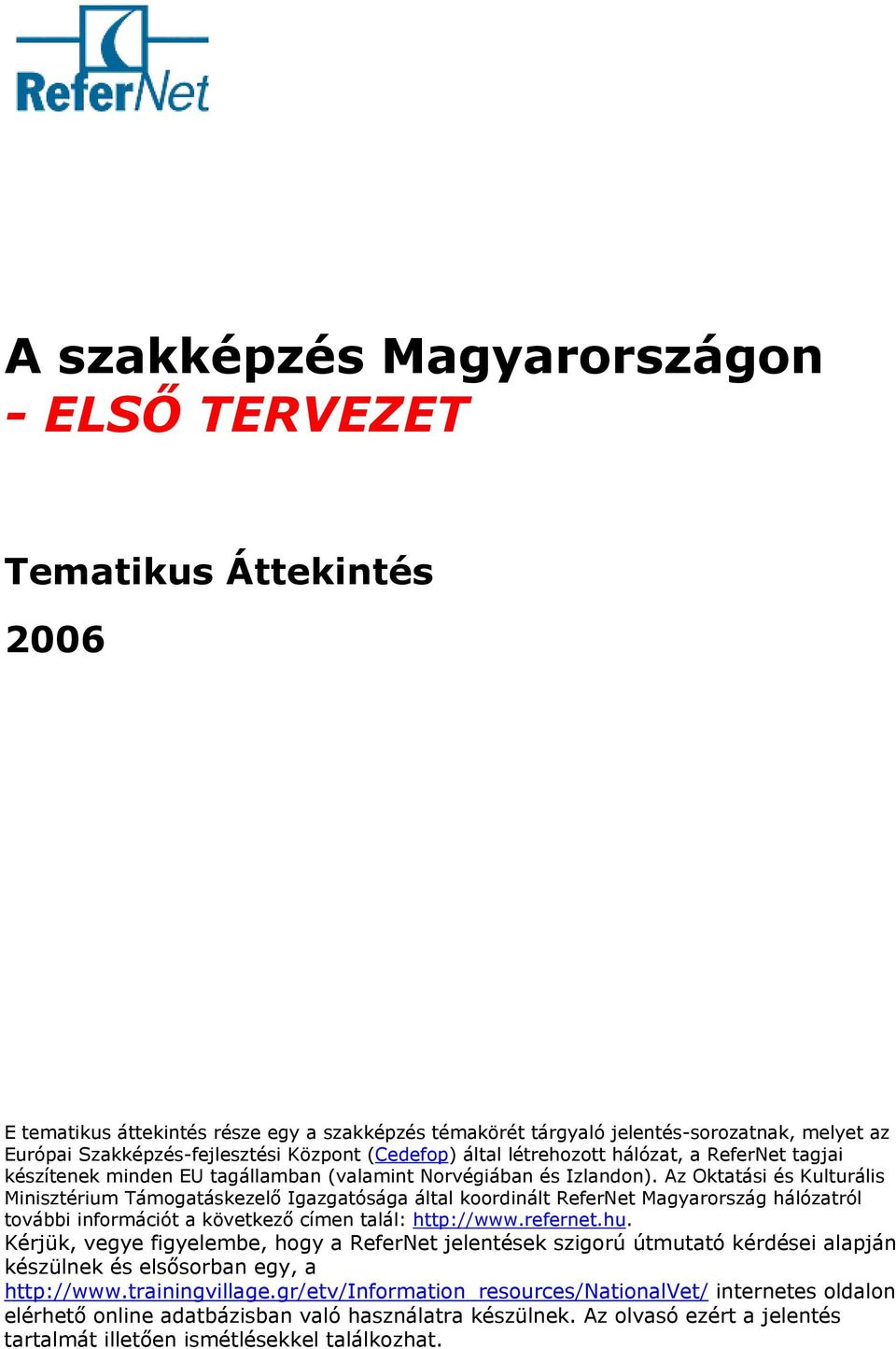 Az Oktatási és Kulturális Minisztérium Támogatáskezelő Igazgatósága által koordinált ReferNet Magyarország hálózatról további információt a következő címen talál: http://www.refernet.hu.