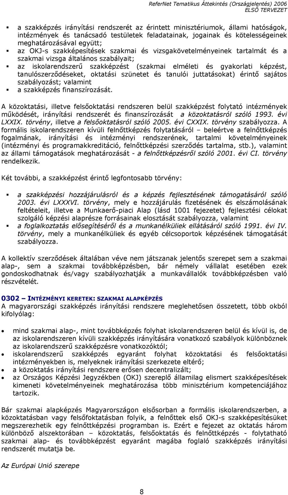 oktatási szünetet és tanulói juttatásokat) érintő sajátos szabályozást; valamint a szakképzés finanszírozását.