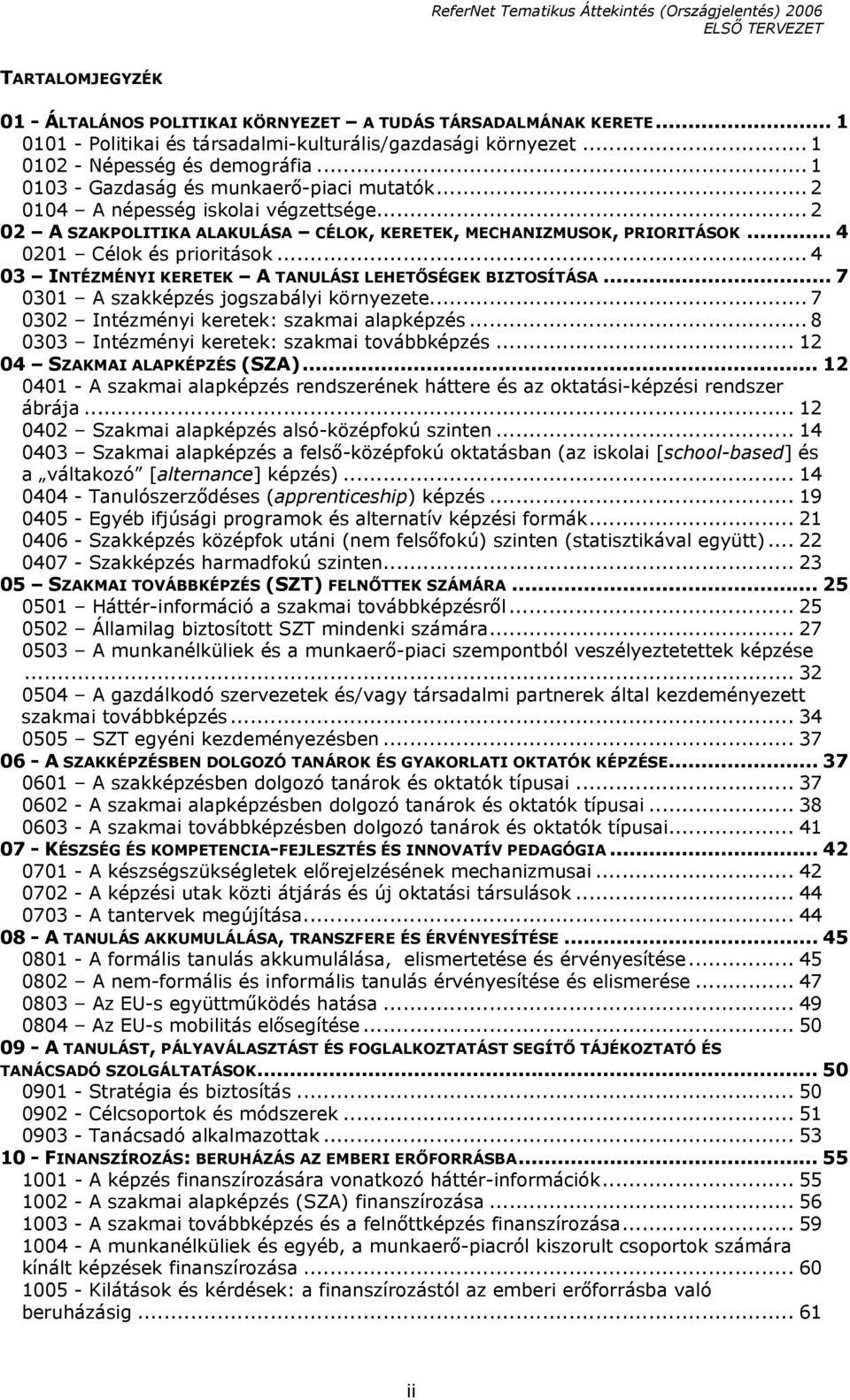 .. 4 03 INTÉZMÉNYI KERETEK A TANULÁSI LEHETŐSÉGEK BIZTOSÍTÁSA... 7 0301 A szakképzés jogszabályi környezete... 7 0302 Intézményi keretek: szakmai alapképzés.