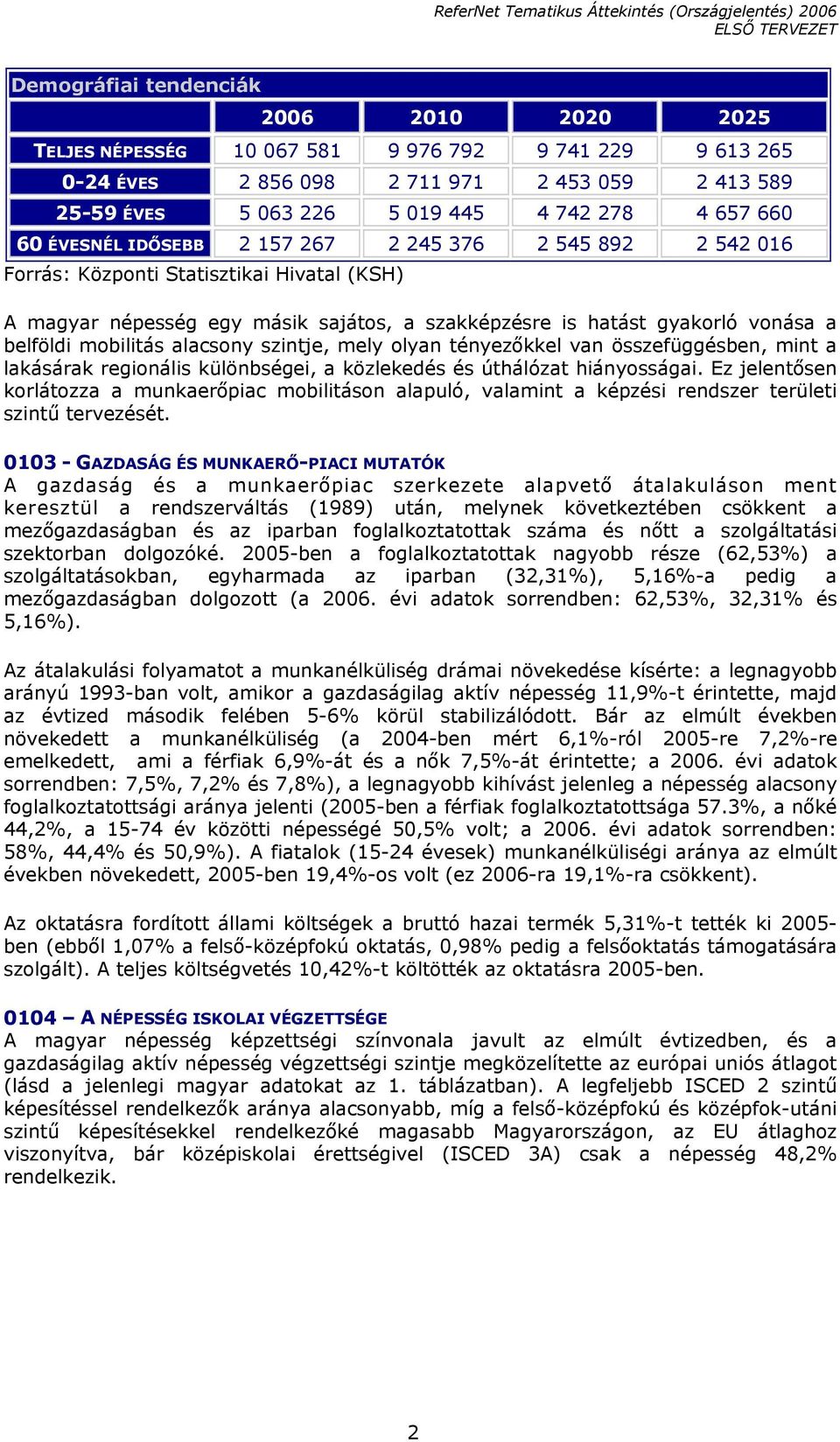 mobilitás alacsony szintje, mely olyan tényezőkkel van összefüggésben, mint a lakásárak regionális különbségei, a közlekedés és úthálózat hiányosságai.