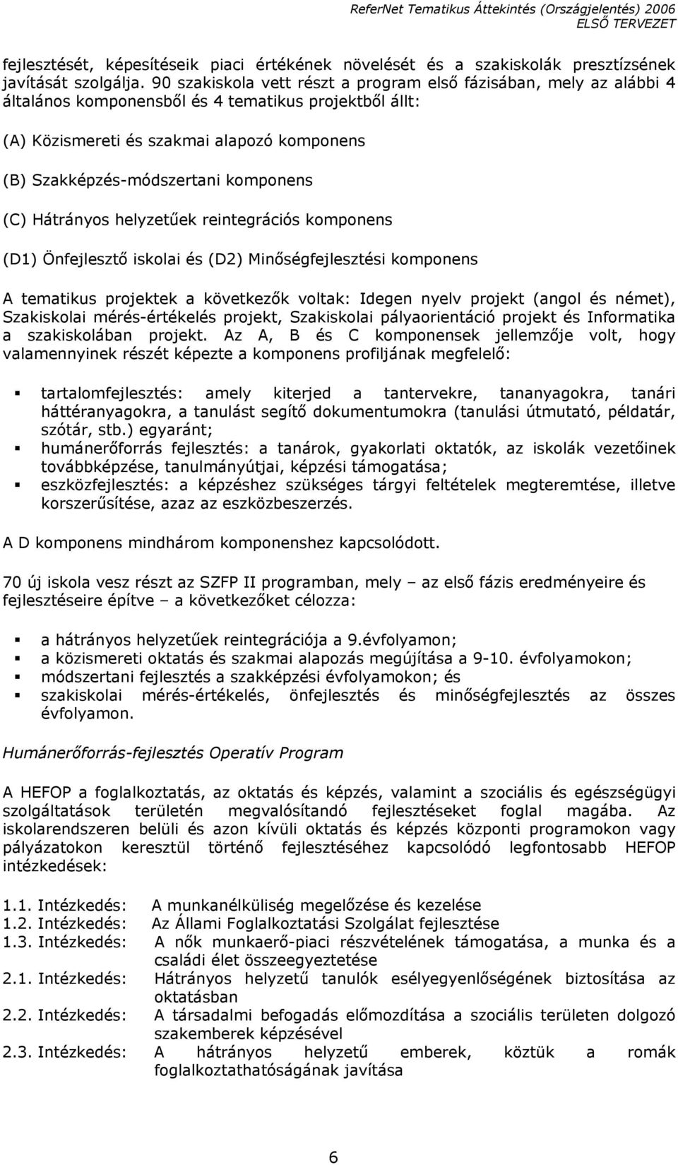 komponens (C) Hátrányos helyzetűek reintegrációs komponens (D1) Önfejlesztő iskolai és (D2) Minőségfejlesztési komponens A tematikus projektek a következők voltak: Idegen nyelv projekt (angol és