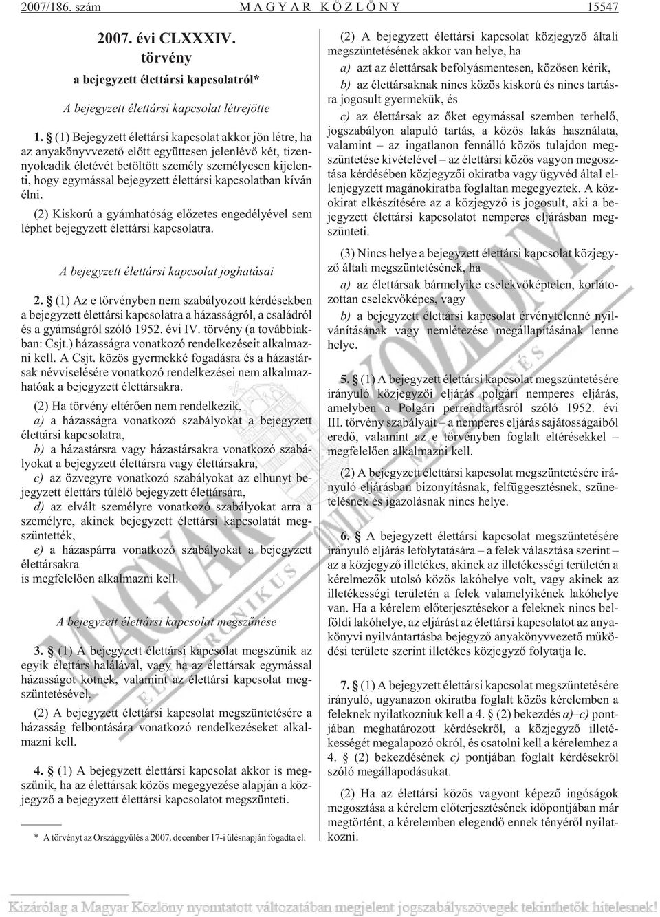 - ti, hogy egy más sal be jegy zett élet tár si kap cso lat ban kí ván élni. (2) Kis ko rú a gyám ha tó ság elõ ze tes en ge dé lyé vel sem lép het be jegy zett élet tár si kap cso lat ra.