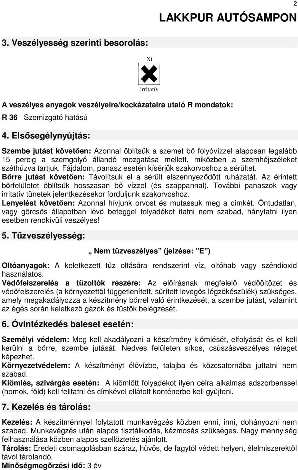 Fájdalom, panasz esetén kísérjük szakorvoshoz a sérültet. Bőrre jutást követően: Távolítsuk el a sérült elszennyeződött ruházatát.