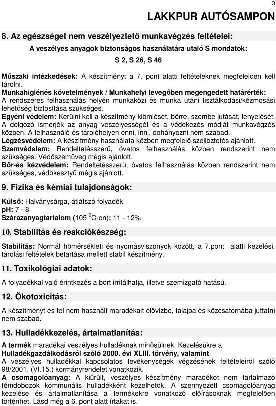 Munkahigiénés követelmények / Munkahelyi levegőben megengedett határérték: A rendszeres felhasználás helyén munkaközi és munka utáni tisztálkodási/kézmosási lehetőség biztosítása szükséges.