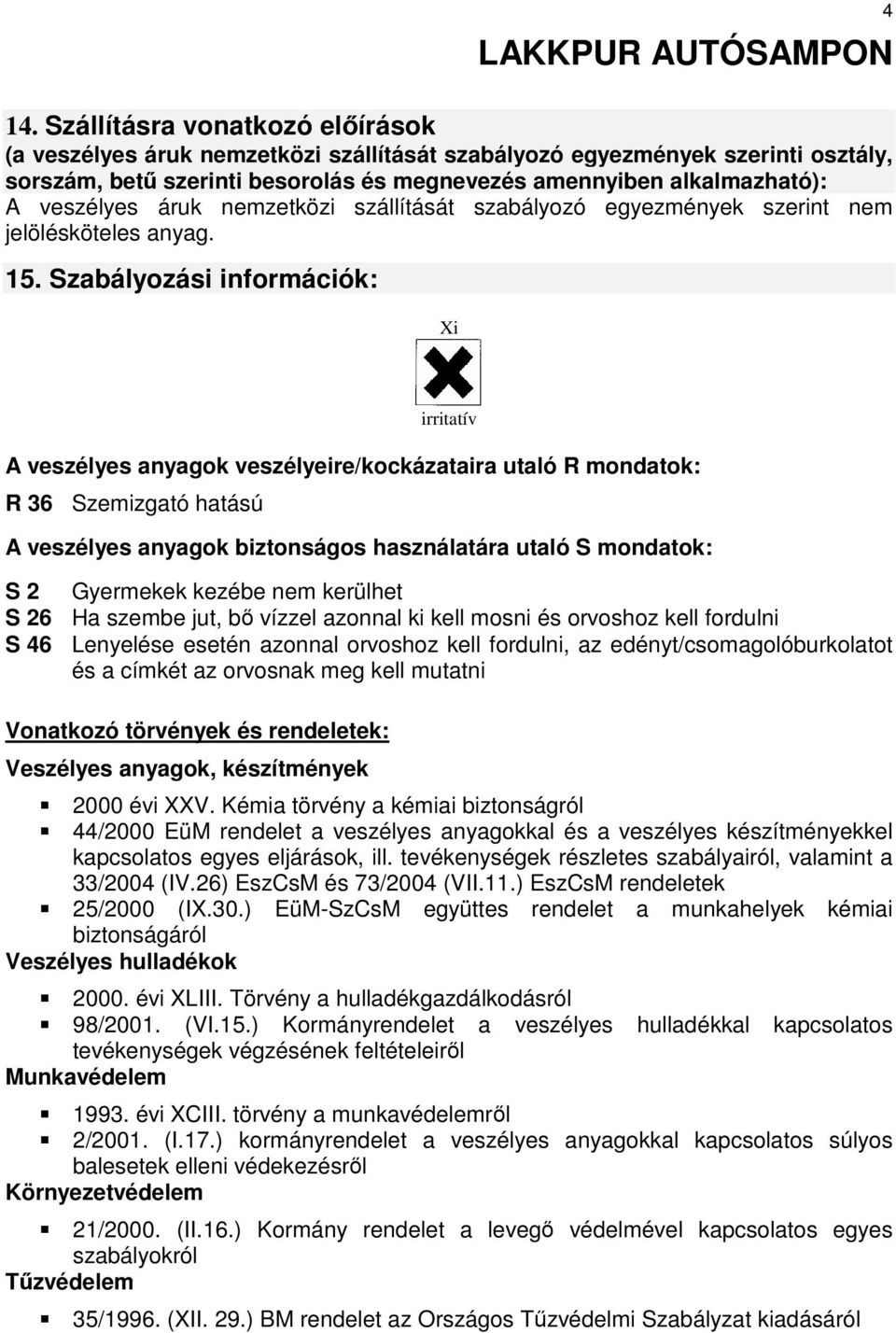 Szabályozási információk: Xi irritatív A veszélyes anyagok veszélyeire/kockázataira utaló R mondatok: A veszélyes anyagok biztonságos használatára utaló S mondatok: S 2 Gyermekek kezébe nem kerülhet